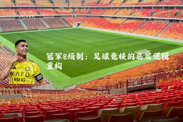 冠军8场制:足球竞技的底层逻辑重构