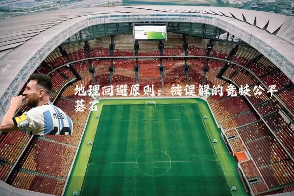地理回避原则：被误解的竞技公平基石