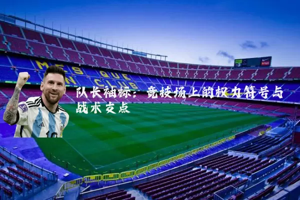 队长袖标：竞技场上的权力符号与战术支点
