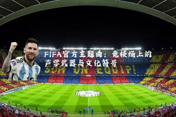FIFA官方主题曲:竞技场上的声学武器与文化符号